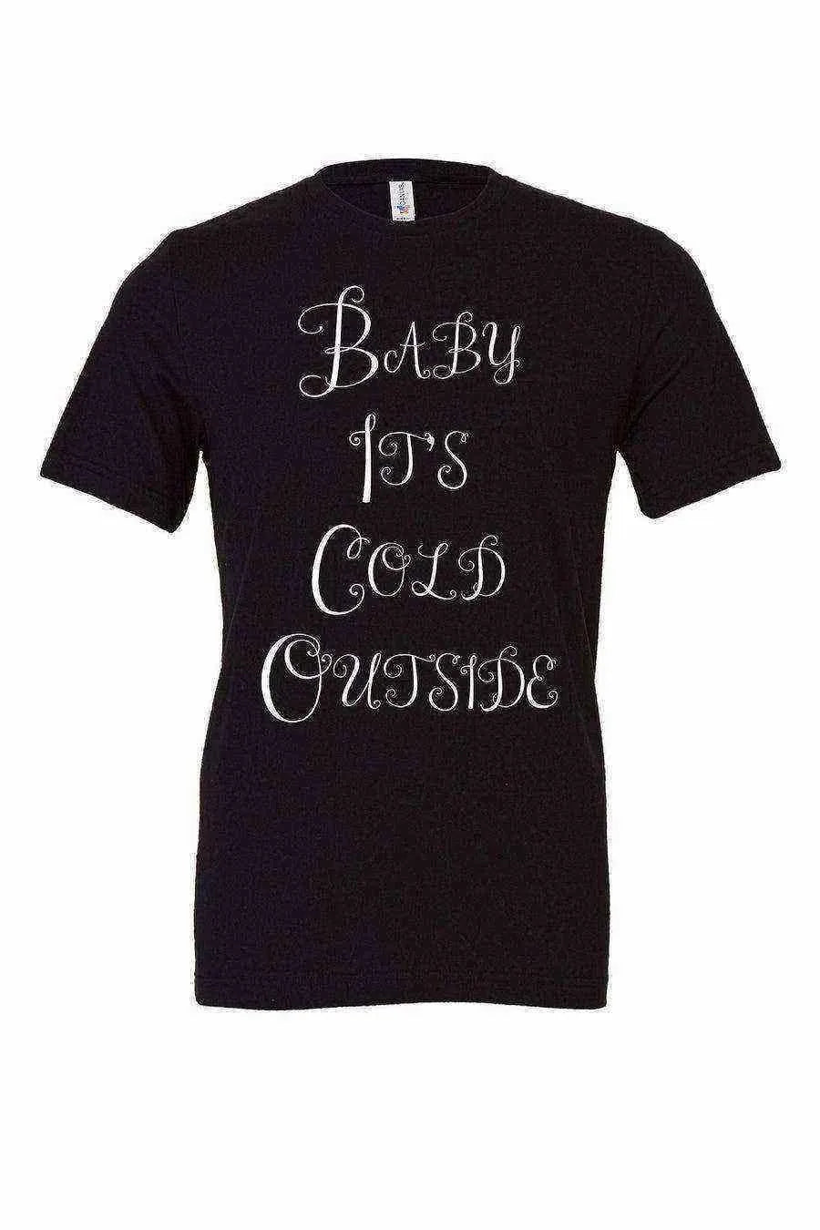 Baby Its Cold Outside Shirt | Winter - Dylan's Tees