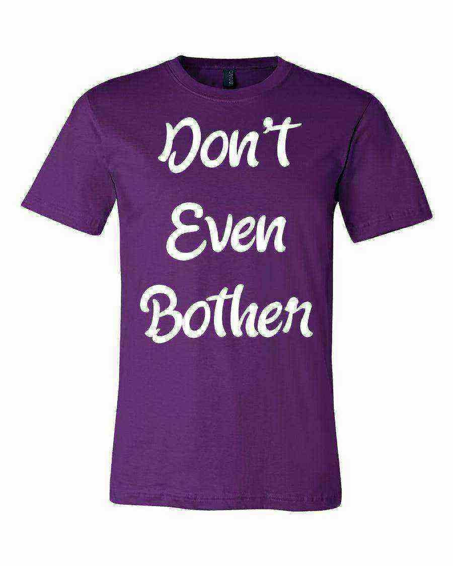 Dont Even Bother Shirt - Dylan's Tees