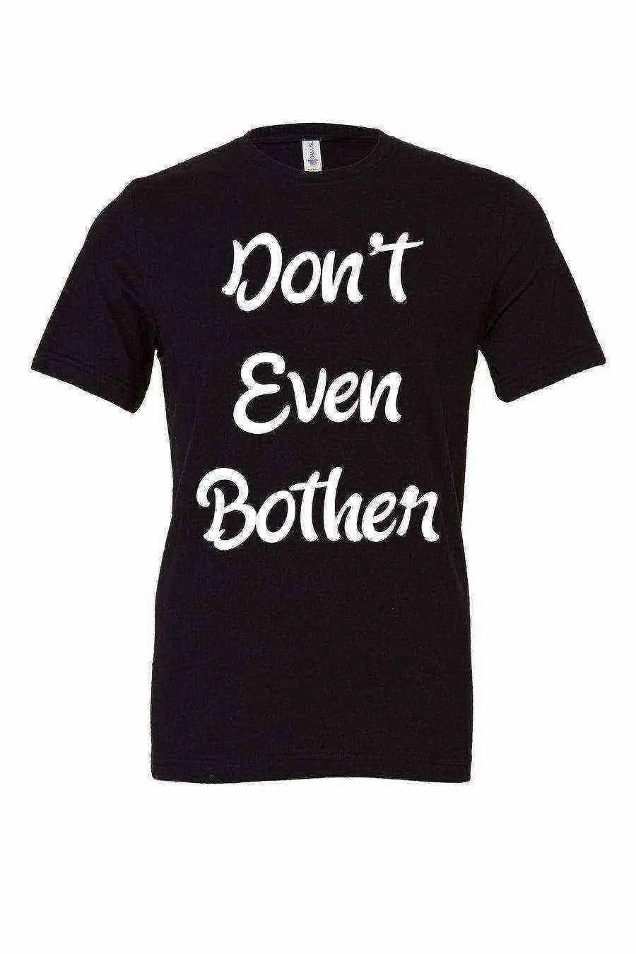Dont Even Bother Shirt - Dylan's Tees