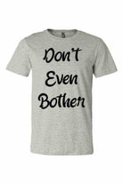 Dont Even Bother Shirt - Dylan's Tees
