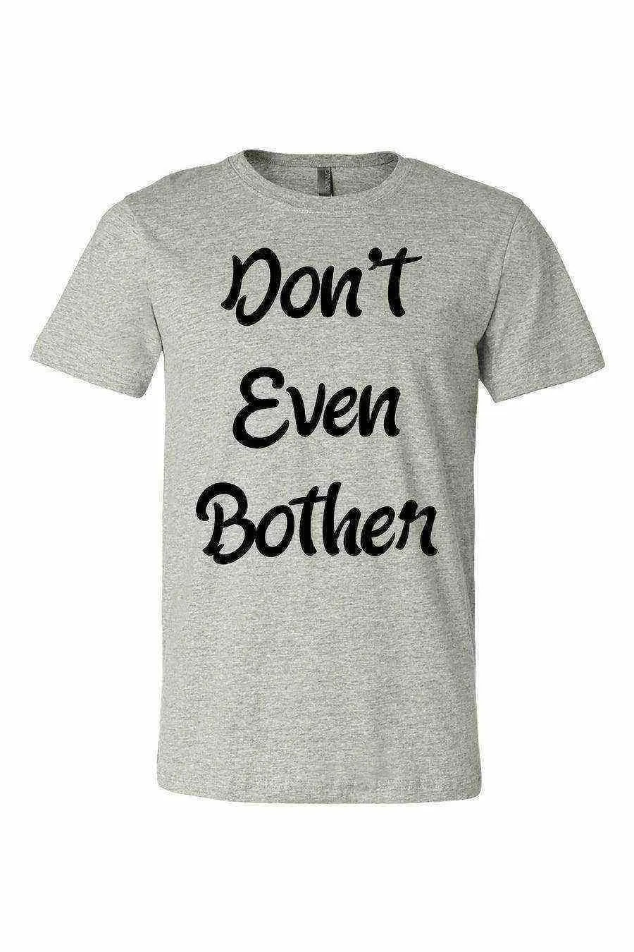 Dont Even Bother Shirt - Dylan's Tees