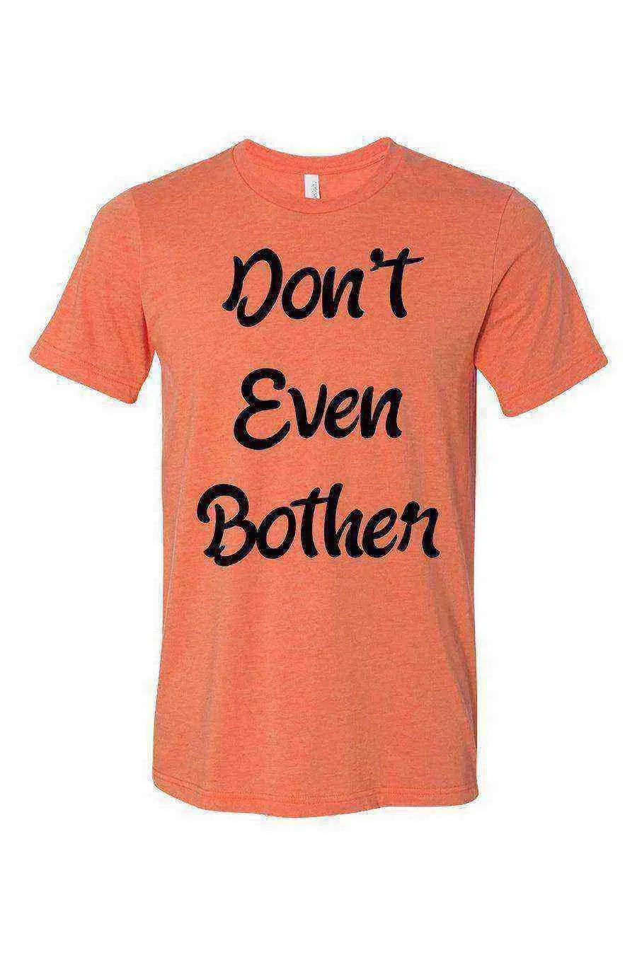 Dont Even Bother Shirt - Dylan's Tees