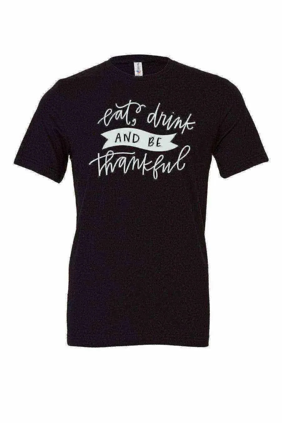 Eat Drink and Be Thankful Shirt - Dylan's Tees
