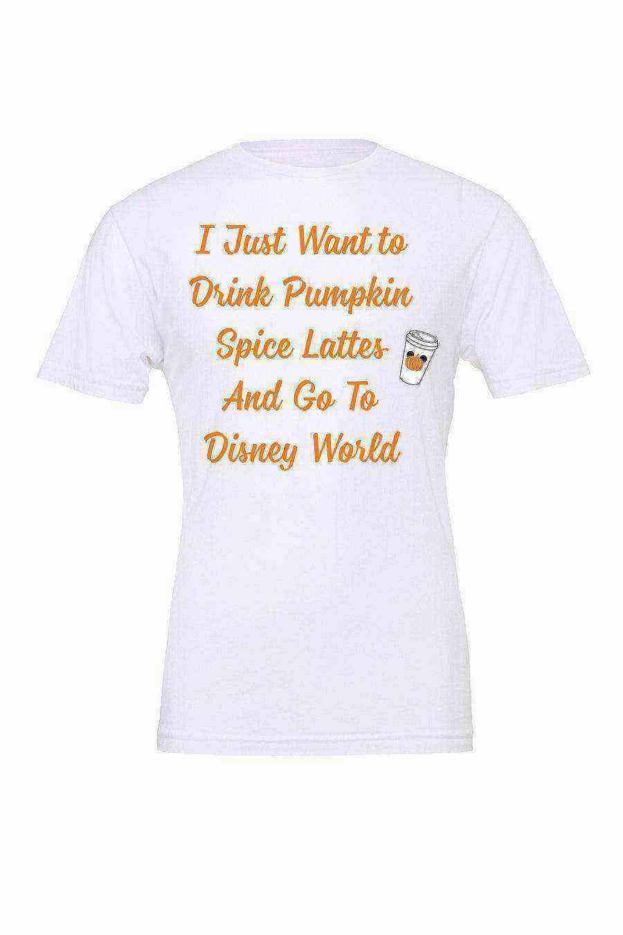 I Just Want To Drink Pumpkin Spice Lattes - Dylan's Tees