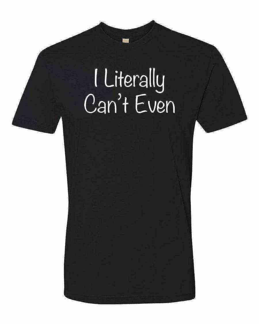 I Literally Cant Even Shirt | Quote Shirt - Dylan's Tees