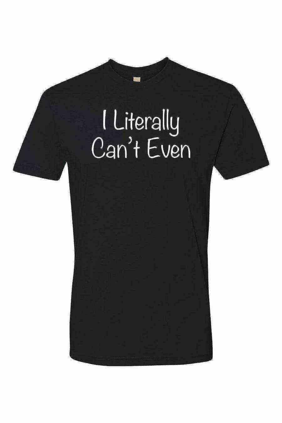 I Literally Cant Even Shirt | Quote Shirt - Dylan's Tees