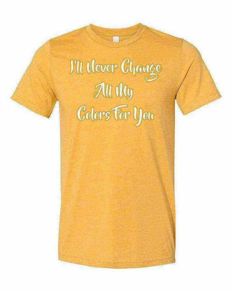 I’ll Never Change All My Colors For You Shirt | The Bodyguard Shirt - Dylan's Tees