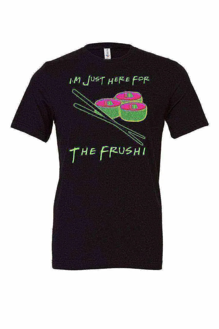 Im Just Here For The Frushi Shirt | Flower and Garden - Dylan's Tees