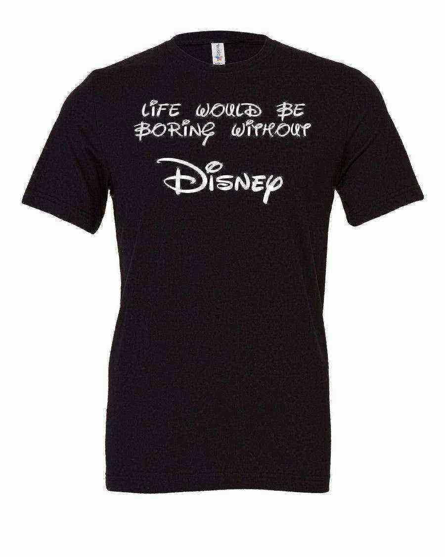 Life Would Be Boring Without Tee - Dylan's Tees