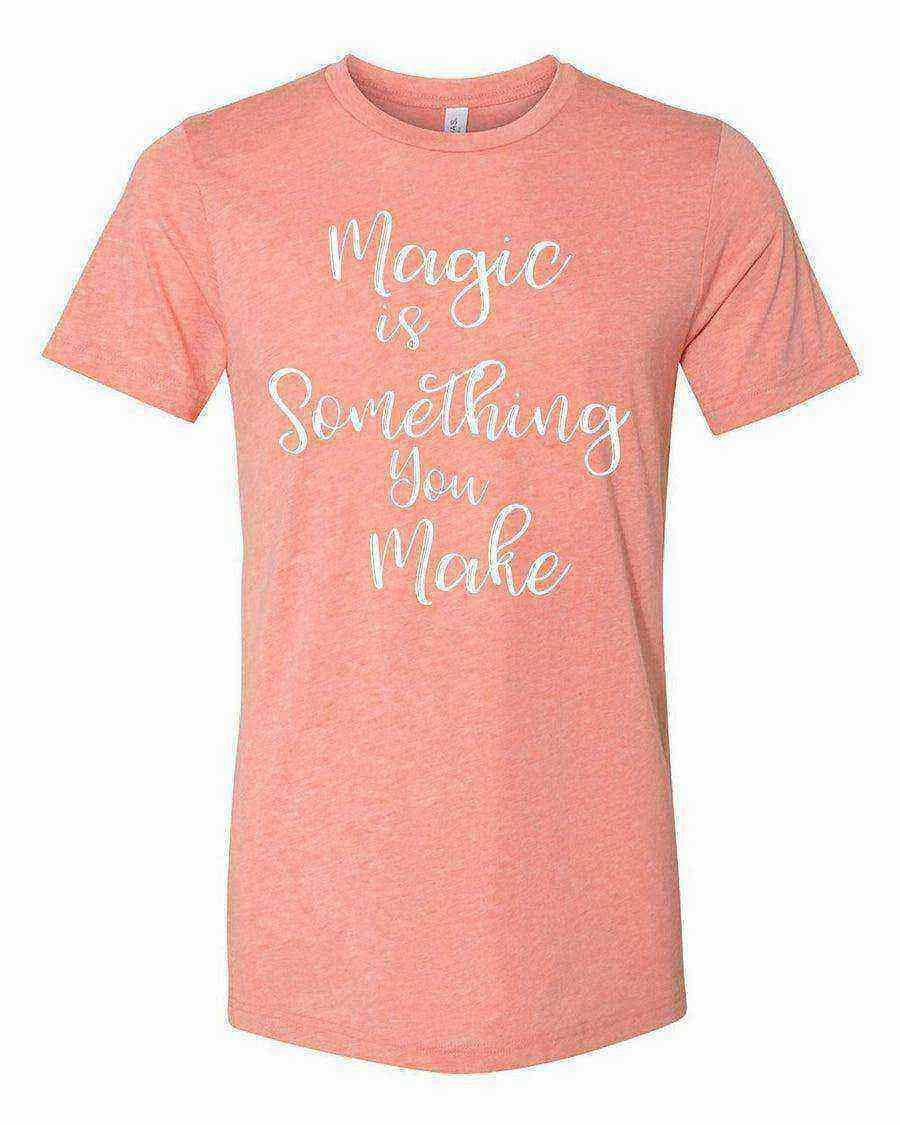 Magic Is Something You Make Shirt - Dylan's Tees
