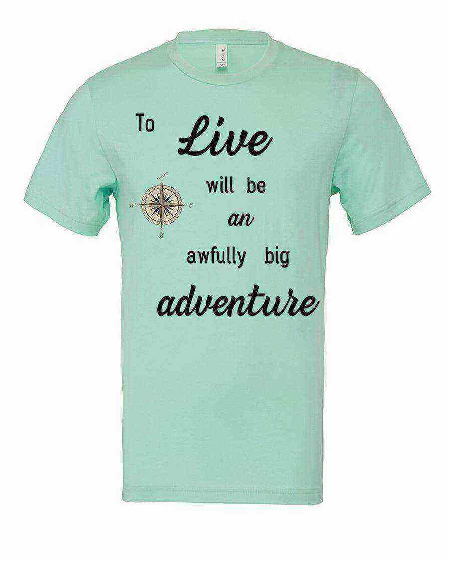 To Live will be an Awefully Big Adventure Tee - Dylan's Tees
