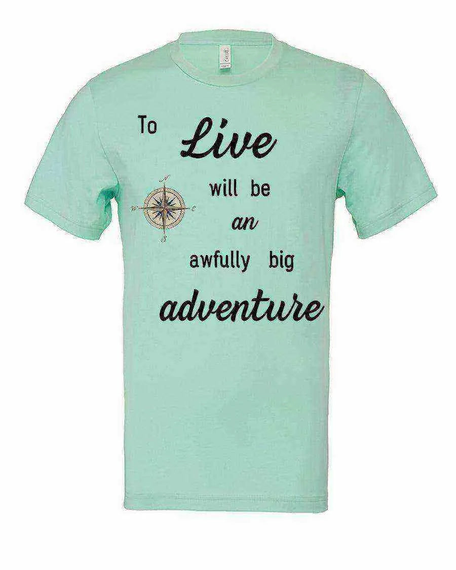 To Live will be an Awefully Big Adventure Tee - Dylan's Tees