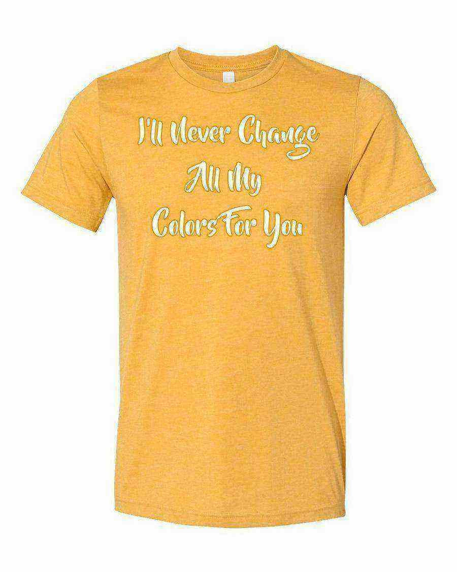 Womens | I’ll Never Change All My Colors For You Shirt | The Bodyguard Shirt - Dylan's Tees