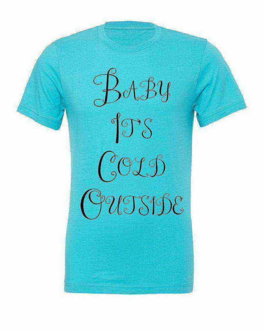 Baby Its Cold Outside Shirt | Winter - Dylan's Tees