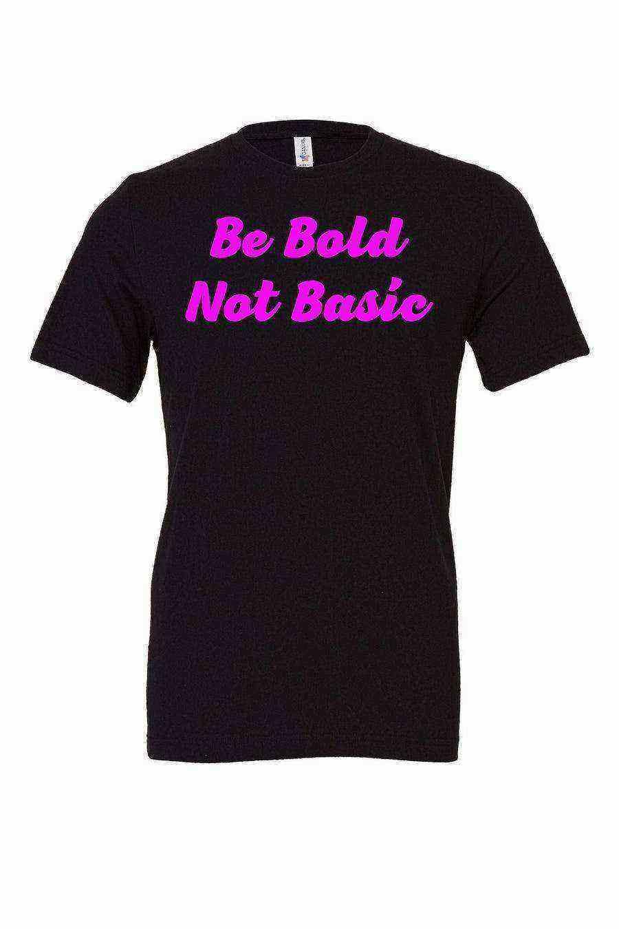 Be Bold Not Basic Shirt - Dylan's Tees