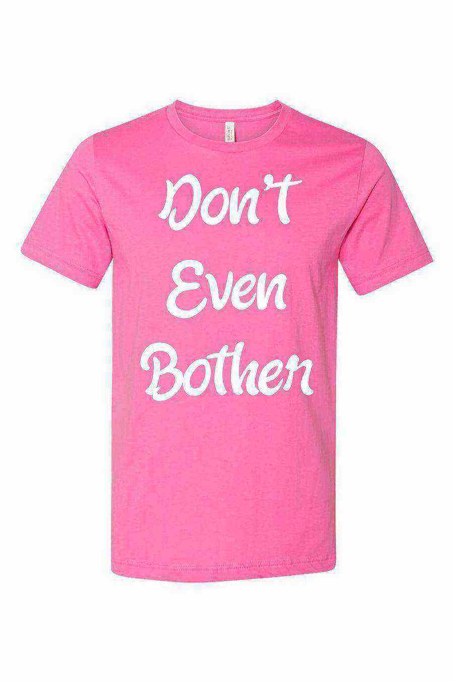 Dont Even Bother Shirt - Dylan's Tees