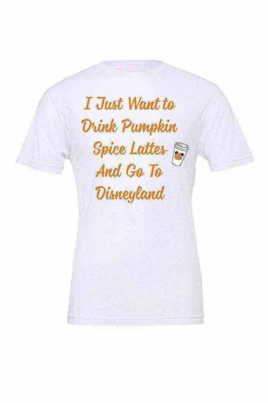 I Just Want To Drink Pumpkin Spice Lattes - Dylan's Tees