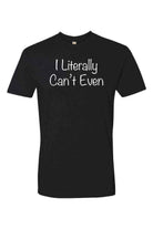 I Literally Cant Even Shirt | Quote Shirt - Dylan's Tees