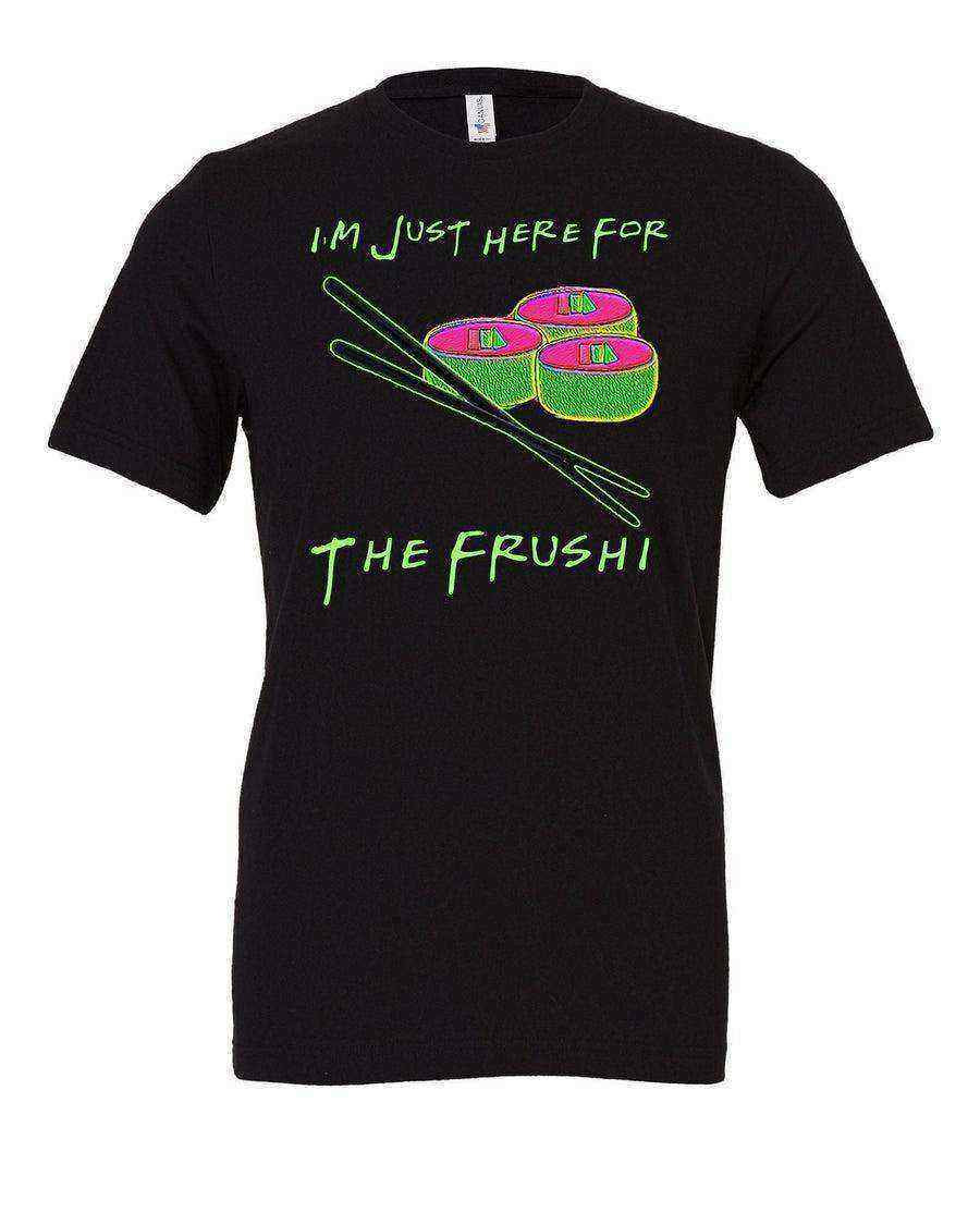 Im Just Here For The Frushi Shirt | Flower and Garden - Dylan's Tees