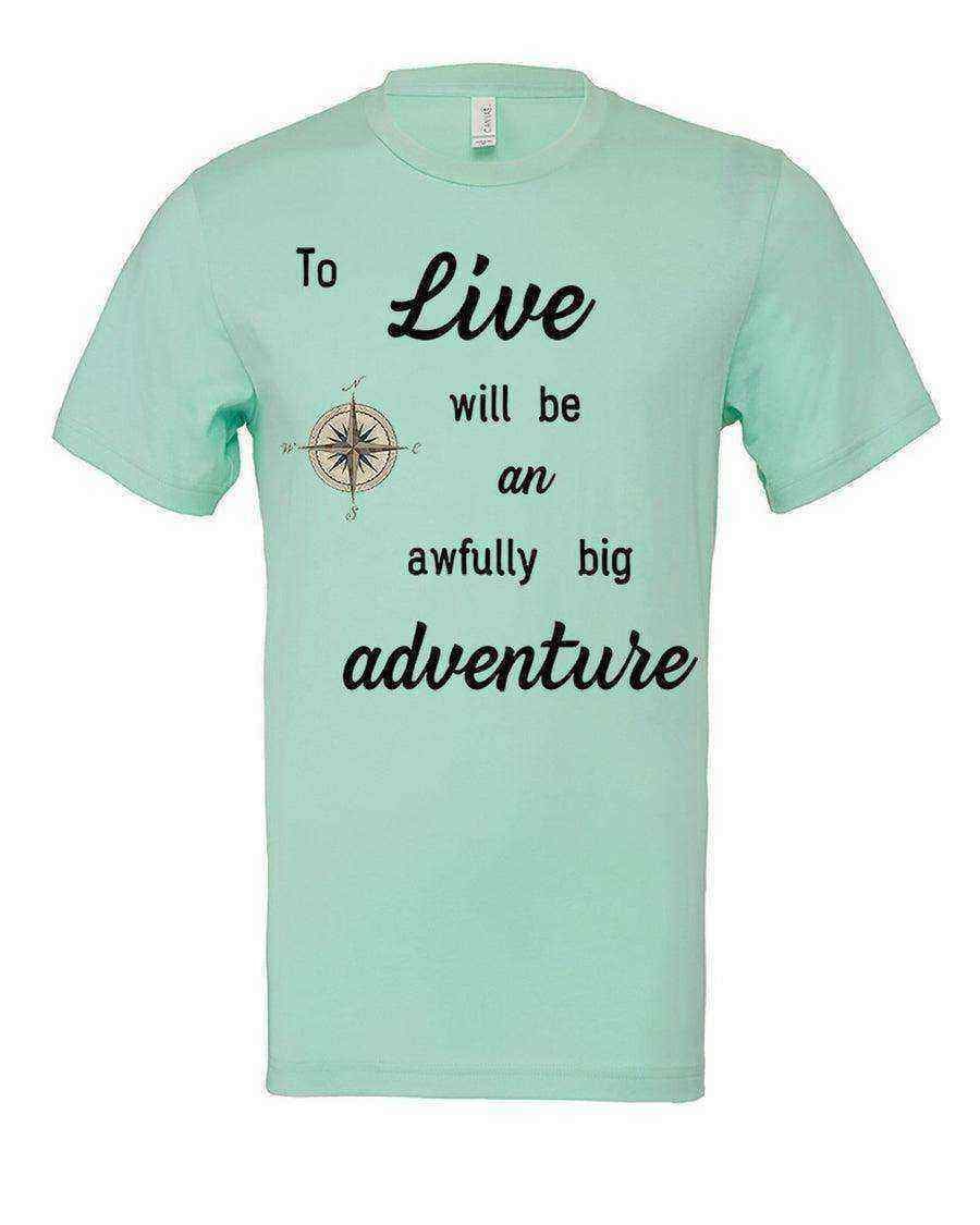 To Live will be an Awefully Big Adventure Tee - Dylan's Tees