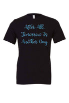 Womens | After All Tomorrow Is Another Day Shirt - Dylan's Tees