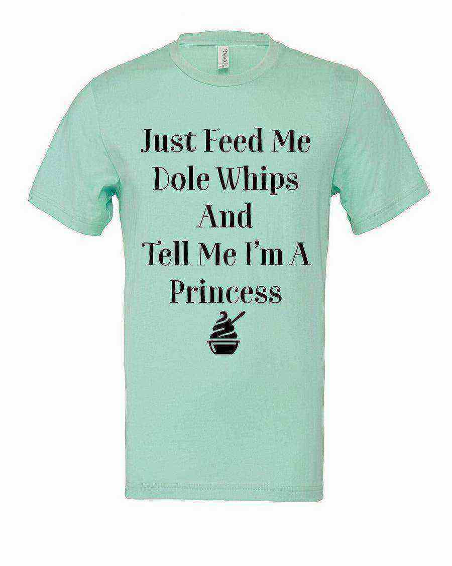Womens | Just Feed Me Dole Whips and Tell Me Im A Princess Tee - Dylan's Tees